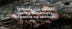 Odpady czy zasoby naturalne? Obieg zamknięty - otwarty na obfitość Saluvia